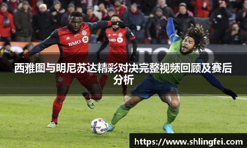 西雅图与明尼苏达精彩对决完整视频回顾及赛后分析